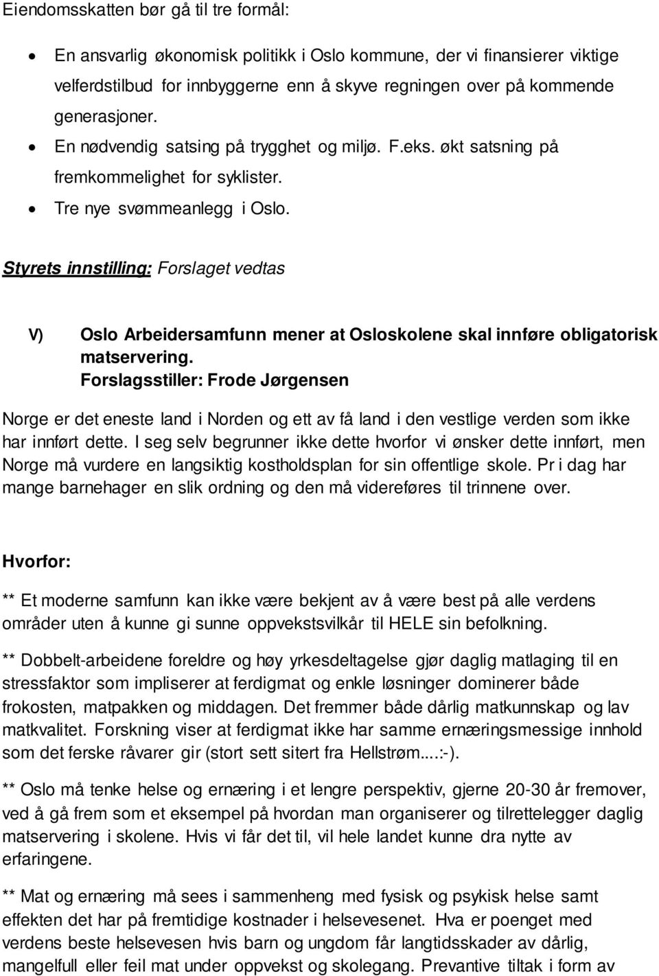Styrets innstilling: Forslaget vedtas V) Oslo Arbeidersamfunn mener at Osloskolene skal innføre obligatorisk matservering.