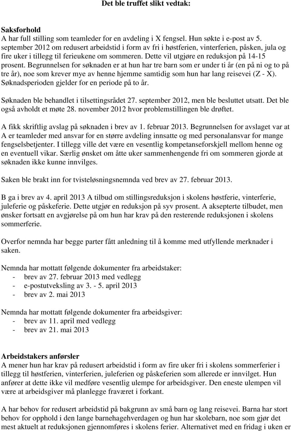 Begrunnelsen for søknaden er at hun har tre barn som er under ti år (en på ni og to på tre år), noe som krever mye av henne hjemme samtidig som hun har lang reisevei (Z - X).