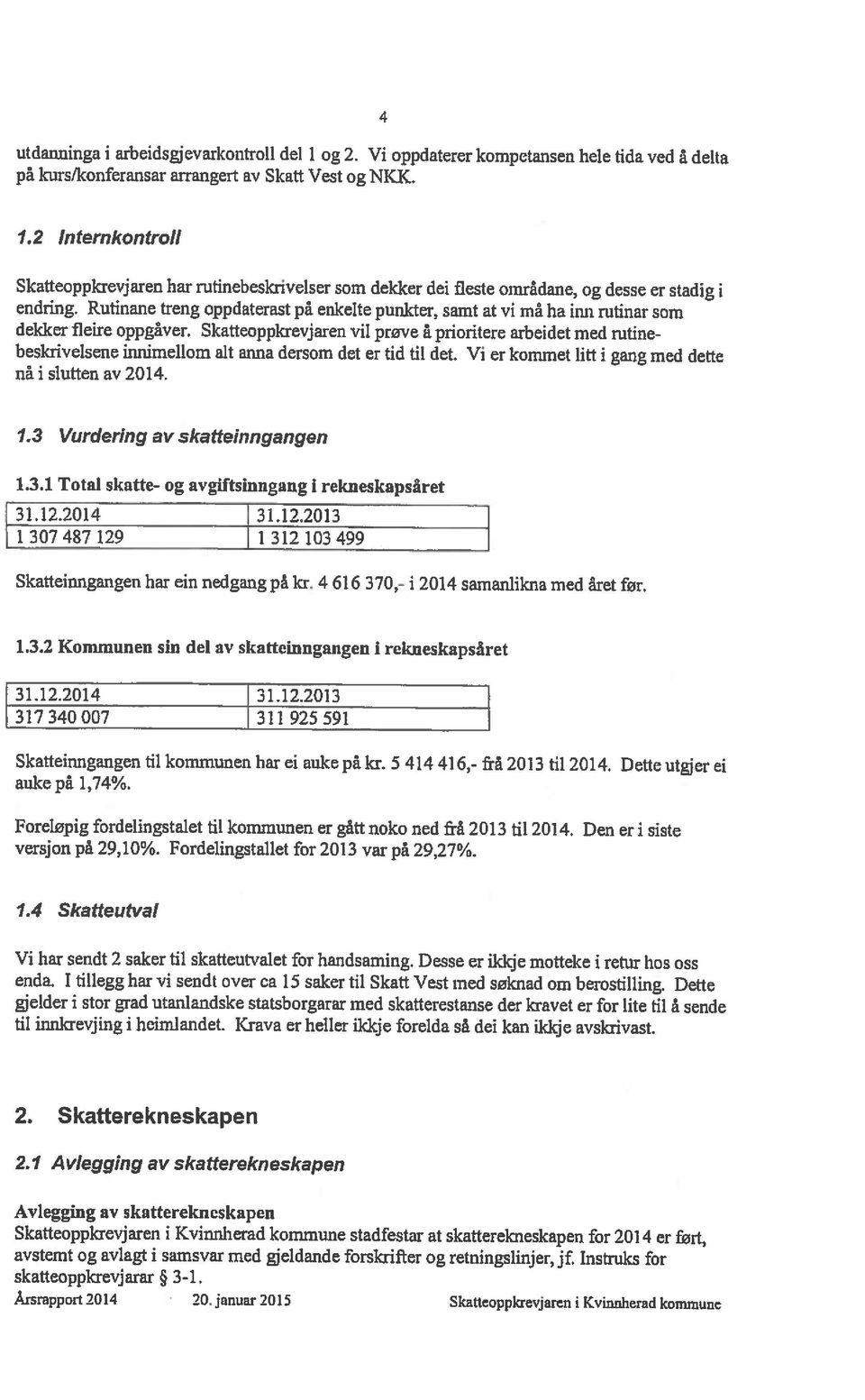 Skatteoppkrevjaren vil prøve å prioritere arbeidet med rutine nå i slutten av 2014. beskrivelsene innimellom alt anna dersom det er tid til det. Vi er kommet litt i gang med dette endring.