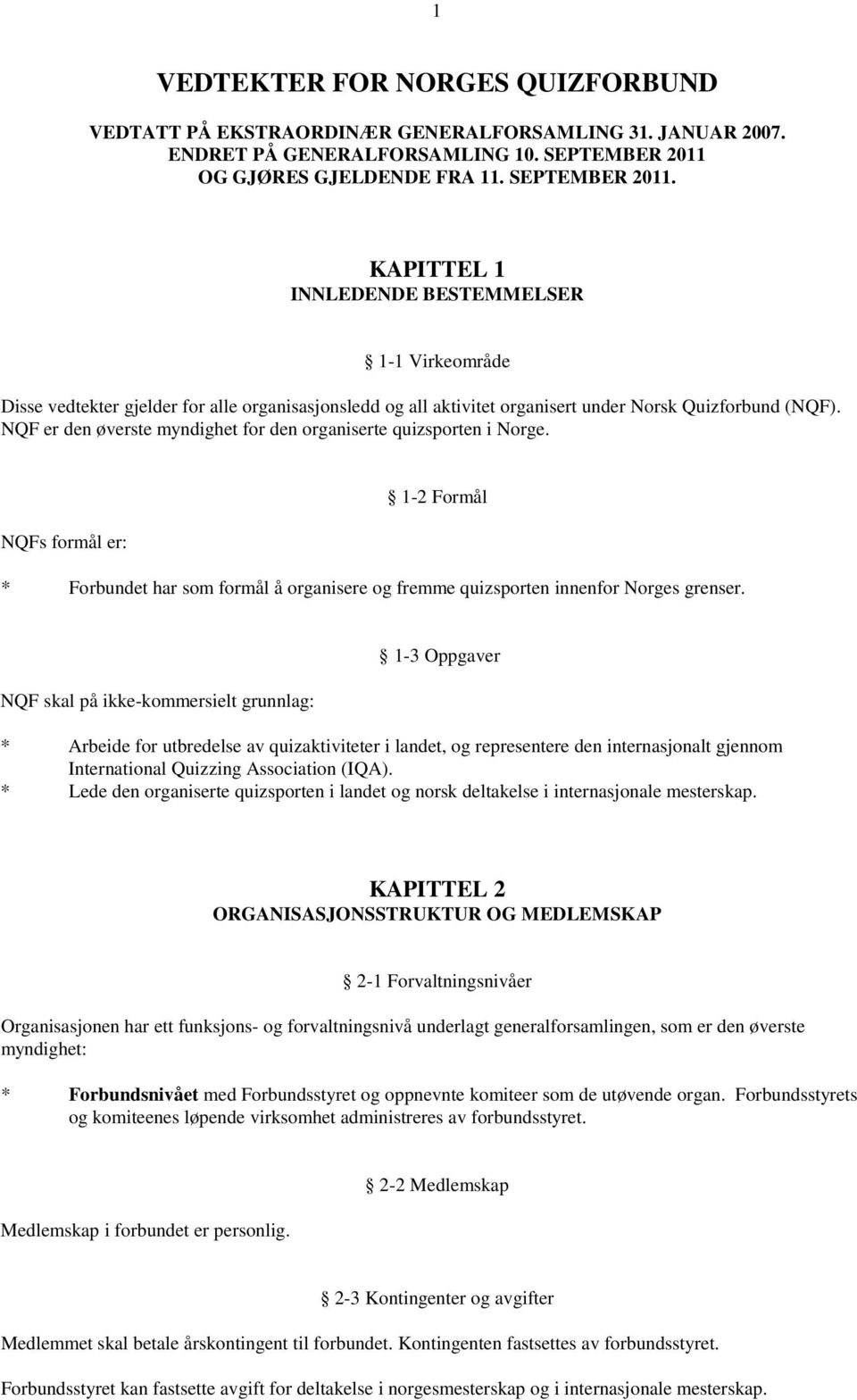 KAPITTEL 1 INNLEDENDE BESTEMMELSER 1-1 Virkeområde Disse vedtekter gjelder for alle organisasjonsledd og all aktivitet organisert under Norsk Quizforbund (NQF).