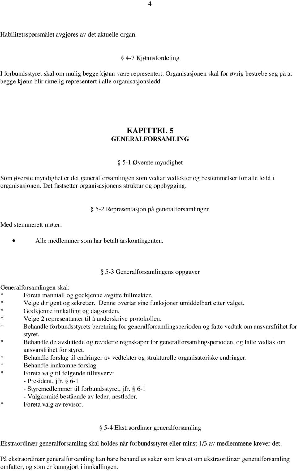 KAPITTEL 5 GENERALFORSAMLING 5-1 Øverste myndighet Som øverste myndighet er det generalforsamlingen som vedtar vedtekter og bestemmelser for alle ledd i organisasjonen.