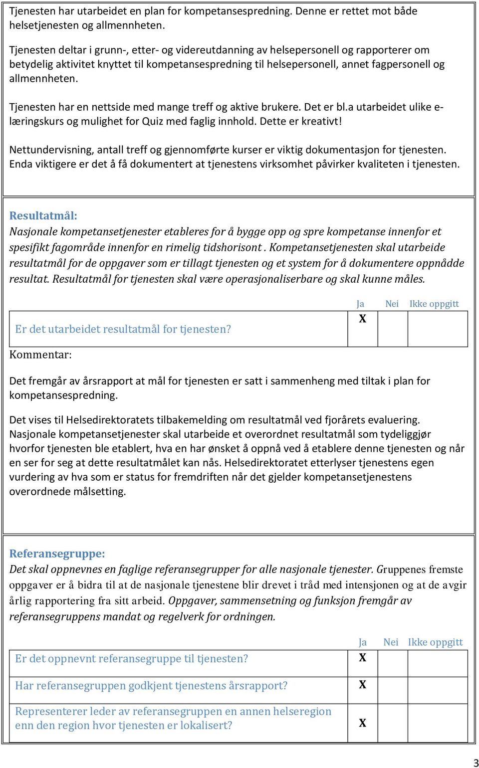 Tjenesten har en nettside med mange treff og aktive brukere. Det er bl.a utarbeidet ulike e- læringskurs og mulighet for Quiz med faglig innhold. Dette er kreativt!