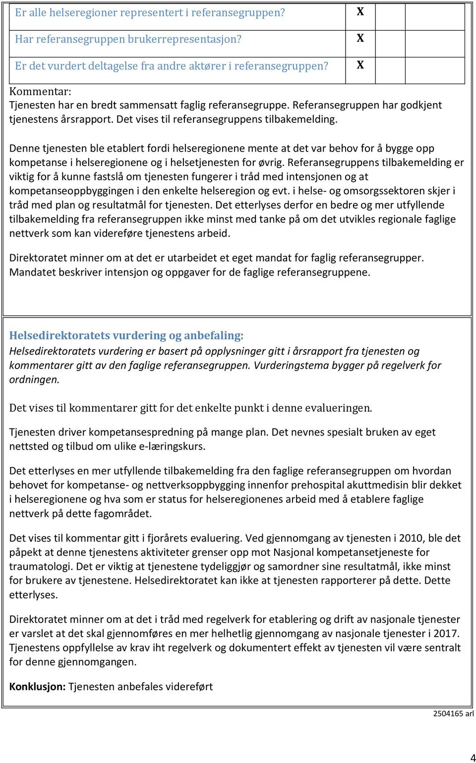 Denne tjenesten ble etablert fordi helseregionene mente at det var behov for å bygge opp kompetanse i helseregionene og i helsetjenesten for øvrig.