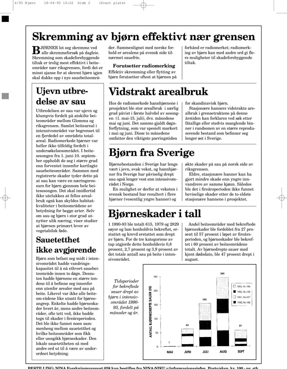 Samlet beiteareal i intensivområdet var begrenset til en fjerdedel av områdets totalareal. Radiomerkede bjørner var heller ikke tilfeldig fordelt i undersøkelsesområdet. I beitesesongen fra 1.