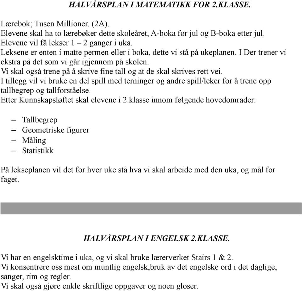 Vi skal også trene på å skrive fine tall og at de skal skrives rett vei. I tillegg vil vi bruke en del spill med terninger og andre spill/leker for å trene opp tallbegrep og tallforståelse.