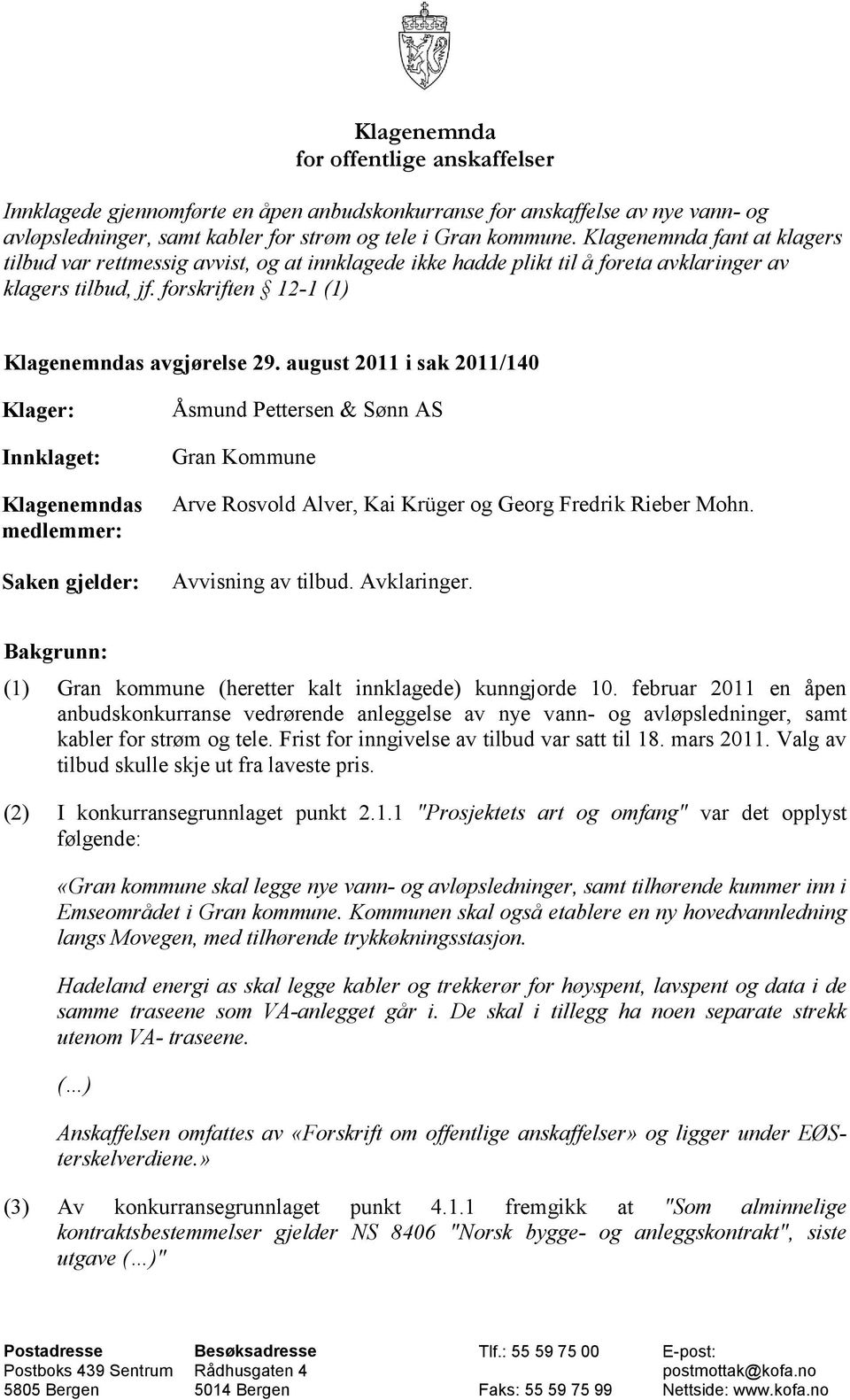 august 2011 i sak 2011/140 Klager: Innklaget: Klagenemndas medlemmer: Saken gjelder: Åsmund Pettersen & Sønn AS Gran Kommune Arve Rosvold Alver, Kai Krüger og Georg Fredrik Rieber Mohn.