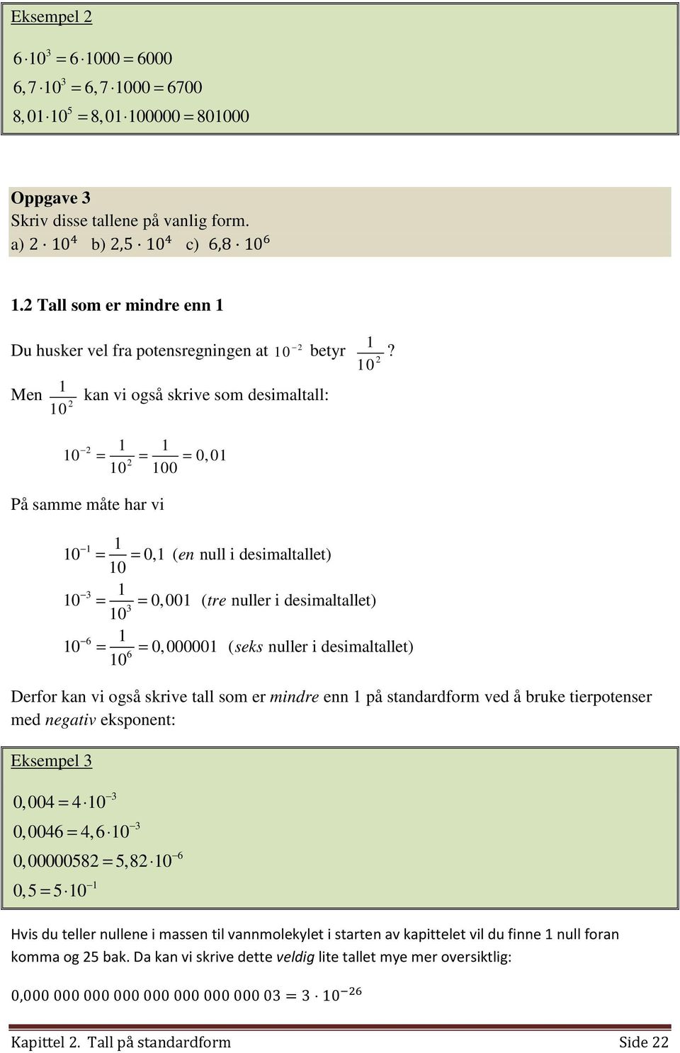 1 Men kan vi også skrive som desimaltall: 2 1 1 0 2 = = = 0, 01 2 På samme måte har vi 1 = = 1 1 1 0,1 ( null i desimaltallet) en = = 0,001 ( tre nuller i desimaltallet) 3 6 = = 0,000001 ( seks