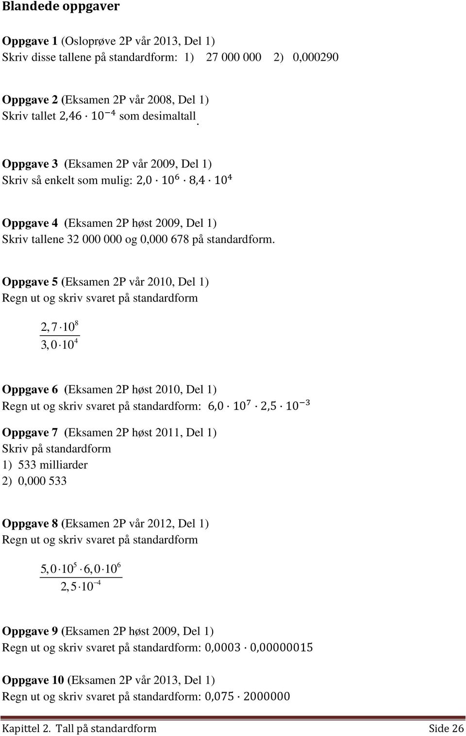 Oppgave (Eksamen 2P vår 20, Del 1) Regn ut og skriv svaret på standardform 2,7 3,0 8 Oppgave 6 (Eksamen 2P høst 20, Del 1) Regn ut og skriv svaret på standardform: 6,0 8 2, Oppgave 7 (Eksamen 2P høst