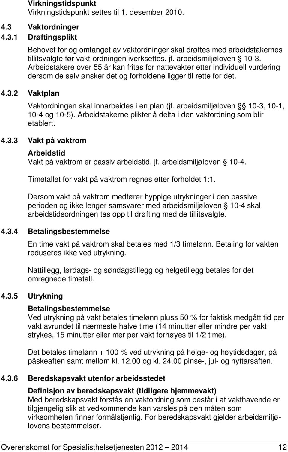 Arbeidstakere over 55 år kan fritas for nattevakter etter individuell vurdering dersom de selv ønsker det og forholdene ligger til rette for det. 4.3.