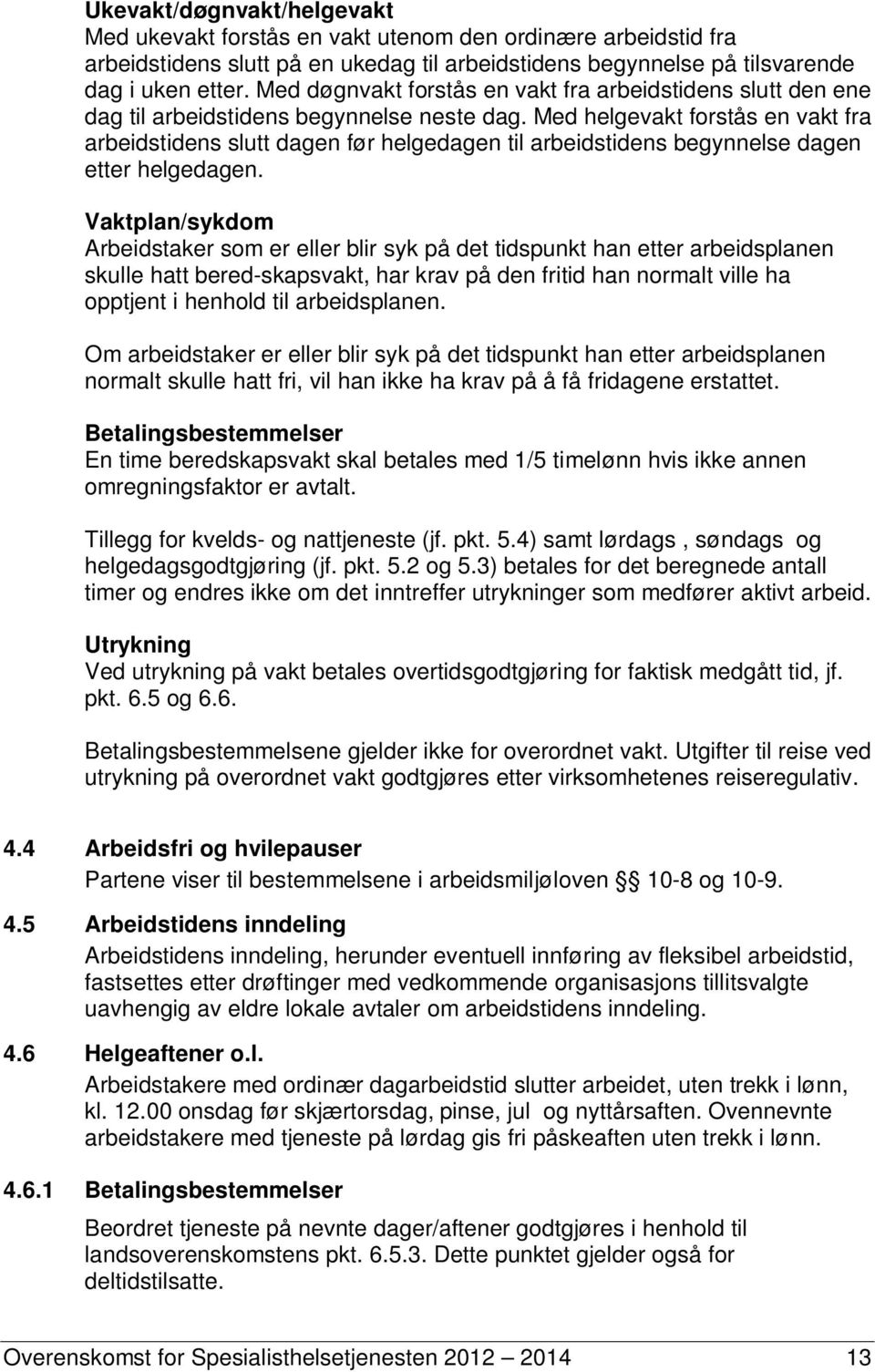 Med helgevakt forstås en vakt fra arbeidstidens slutt dagen før helgedagen til arbeidstidens begynnelse dagen etter helgedagen.