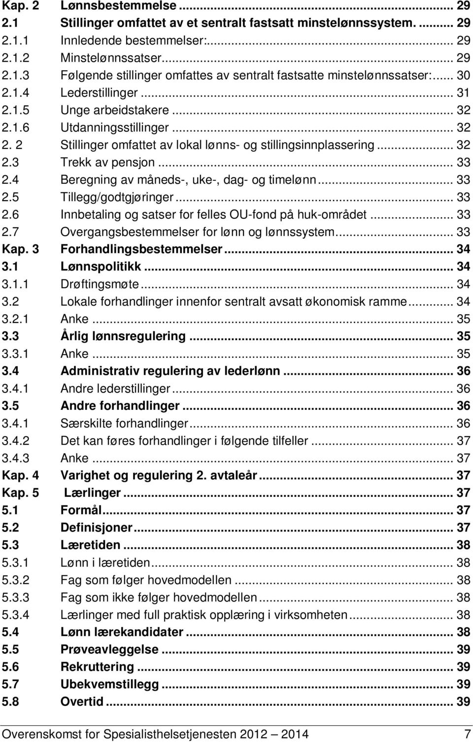 4 Beregning av måneds-, uke-, dag- og timelønn... 33 2.5 Tillegg/godtgjøringer... 33 2.6 Innbetaling og satser for felles OU-fond på huk-området... 33 2.7 Overgangsbestemmelser for lønn og lønnssystem.