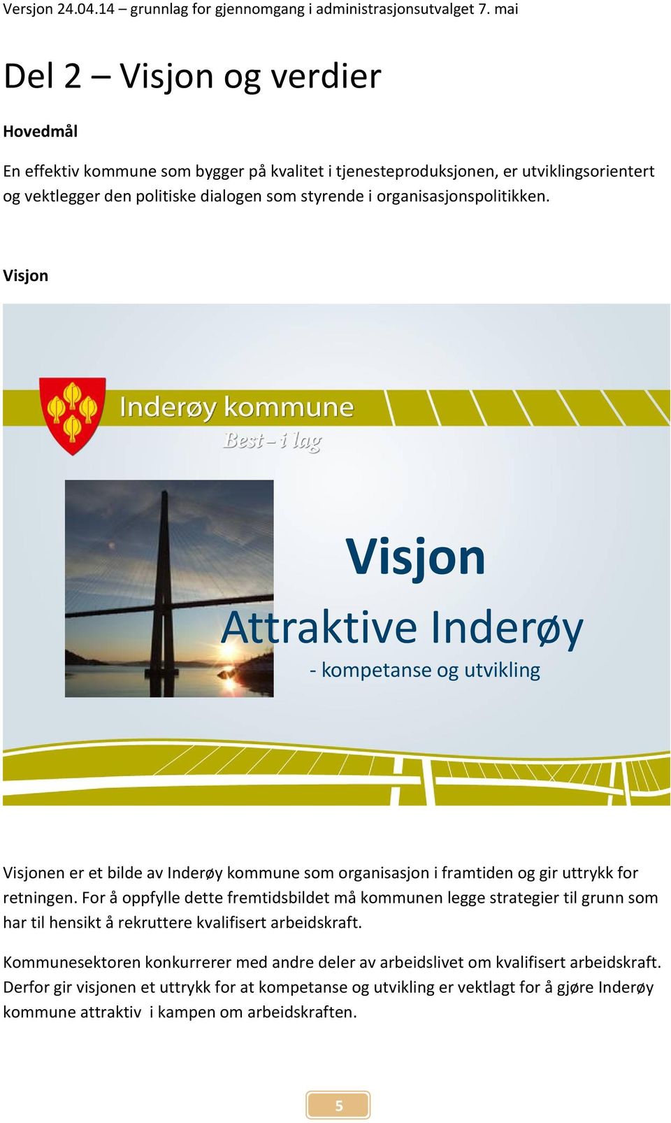 organisasjonspolitikken. Visjon Visjon Attraktive Inderøy - kompetanse og utvikling Visjonen er et bilde av Inderøy kommune som organisasjon i framtiden og gir uttrykk for retningen.