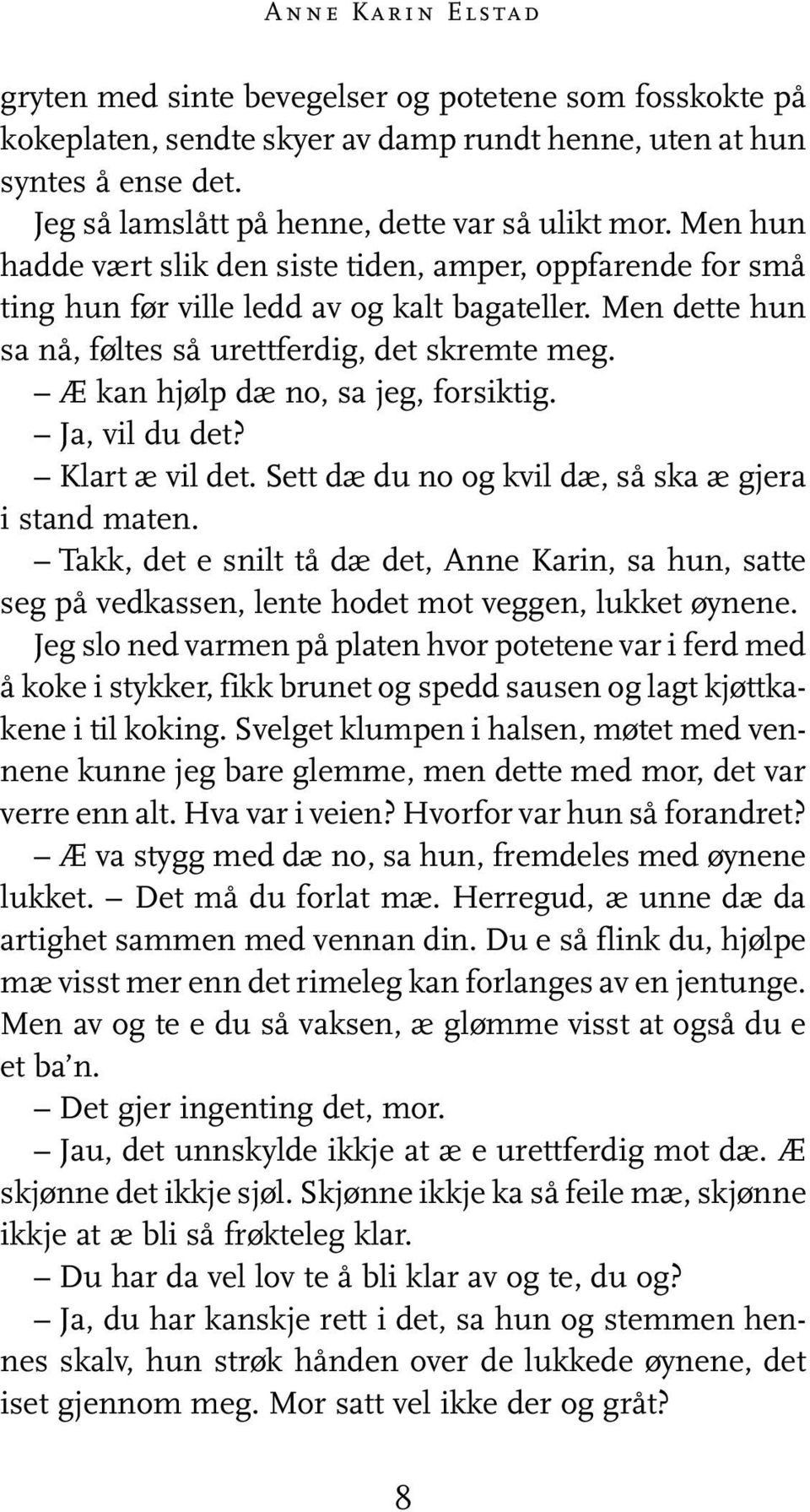 Æ kan hjølp dæ no, sa jeg, forsiktig. Ja, vil du det? Klart æ vil det. Sett dæ du no og kvil dæ, så ska æ gjera i stand maten.