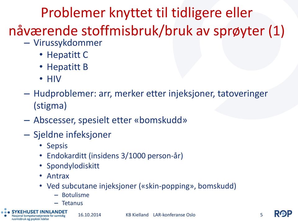 «bomskudd» Sjeldne infeksjoner Sepsis Endokarditt (insidens 3/1000 person-år) Spondylodiskitt Antrax Ved