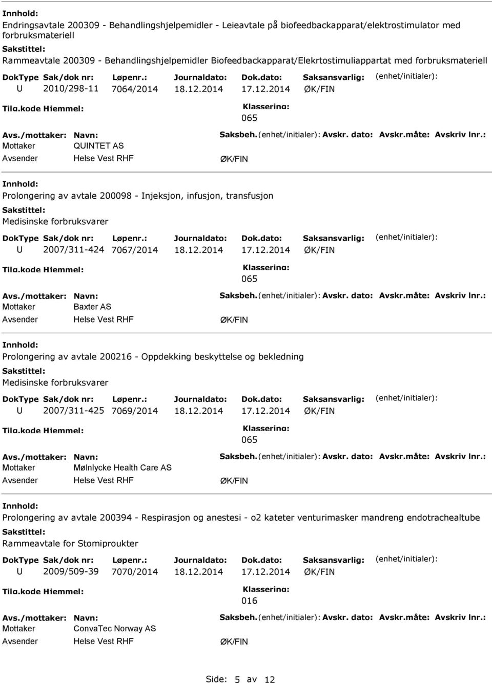 forbruksvarer 2007/311-424 7067/2014 Mottaker Baxter AS Prolongering av avtale 200216 - Oppdekking beskyttelse og bekledning Medisinske forbruksvarer 2007/311-425 7069/2014 Mottaker