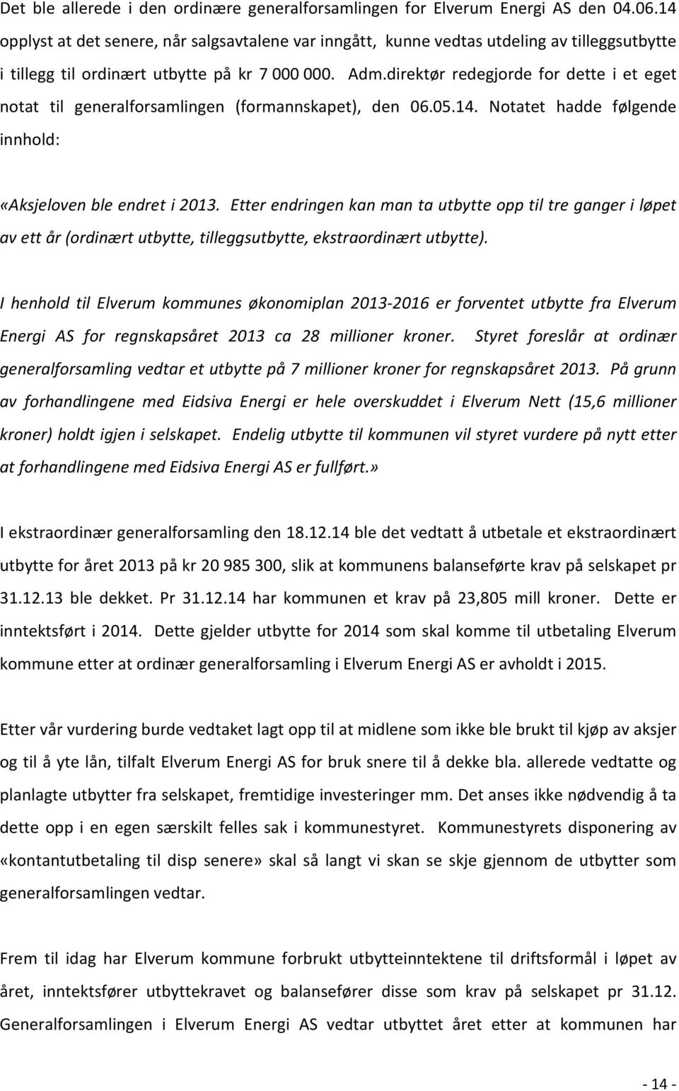 direktør redegjorde for dette i et eget notat til generalforsamlingen (formannskapet), den 06.05.14. Notatet hadde følgende innhold: «Aksjeloven ble endret i 2013.