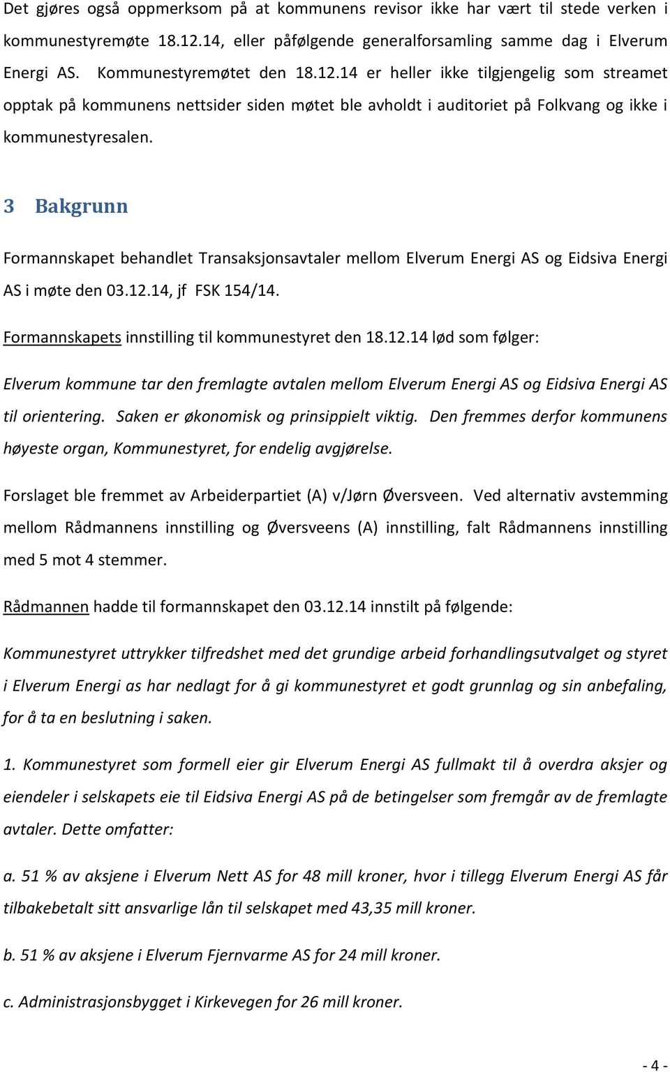 3 Bakgrunn Formannskapet behandlet Transaksjonsavtaler mellom Elverum Energi AS og Eidsiva Energi AS i møte den 03.12.