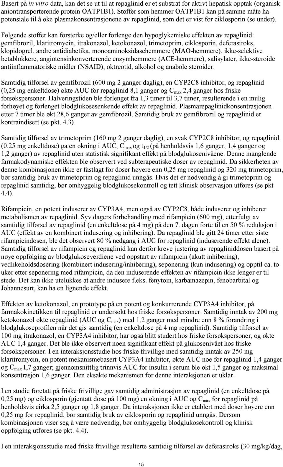 Følgende stoffer kan forsterke og/eller forlenge den hypoglykemiske effekten av repaglinid: gemfibrozil, klaritromycin, itrakonazol, ketokonazol, trimetoprim, ciklosporin, deferasiroks, klopidogrel,