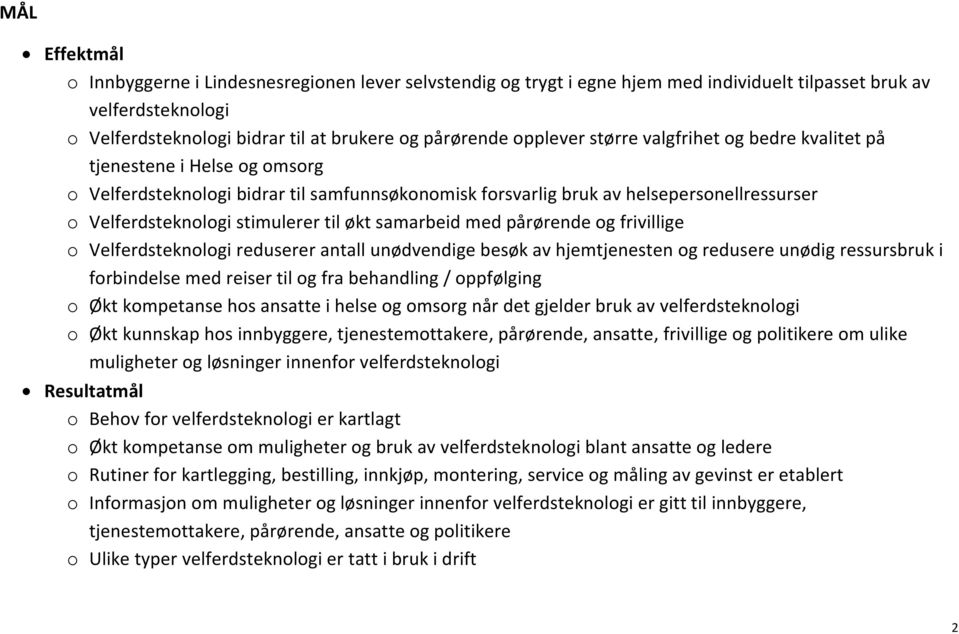 samarbeid med pårørende og frivillige o Velferdsteknologi reduserer antall unødvendige besøk av hjemtjenesten og redusere unødig ressursbruk i forbindelse med reiser til og fra behandling /