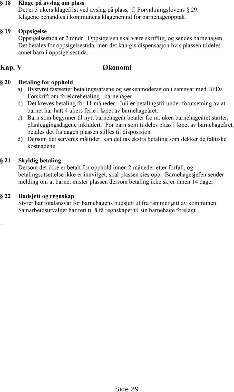 Det betales for oppsigelsestida, men det kan gis dispensasjon hvis plassen tildeles annet barn i oppsigelsestida. Kap.