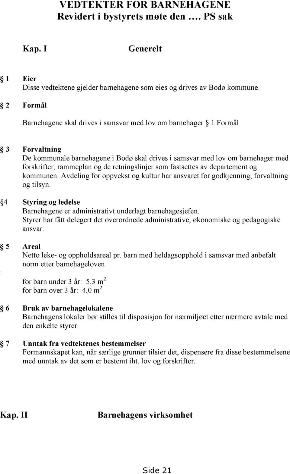 retningslinjer som fastsettes av departement og kommunen. Avdeling for oppvekst og kultur har ansvaret for godkjenning, forvaltning og tilsyn.