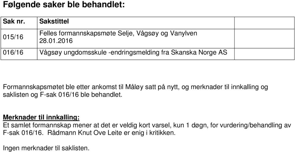 2016 016/16 Vågsøy ungdomsskule -endringsmelding fra Skanska Norge AS Formannskapsmøtet ble etter ankomst til Måløy satt på nytt,