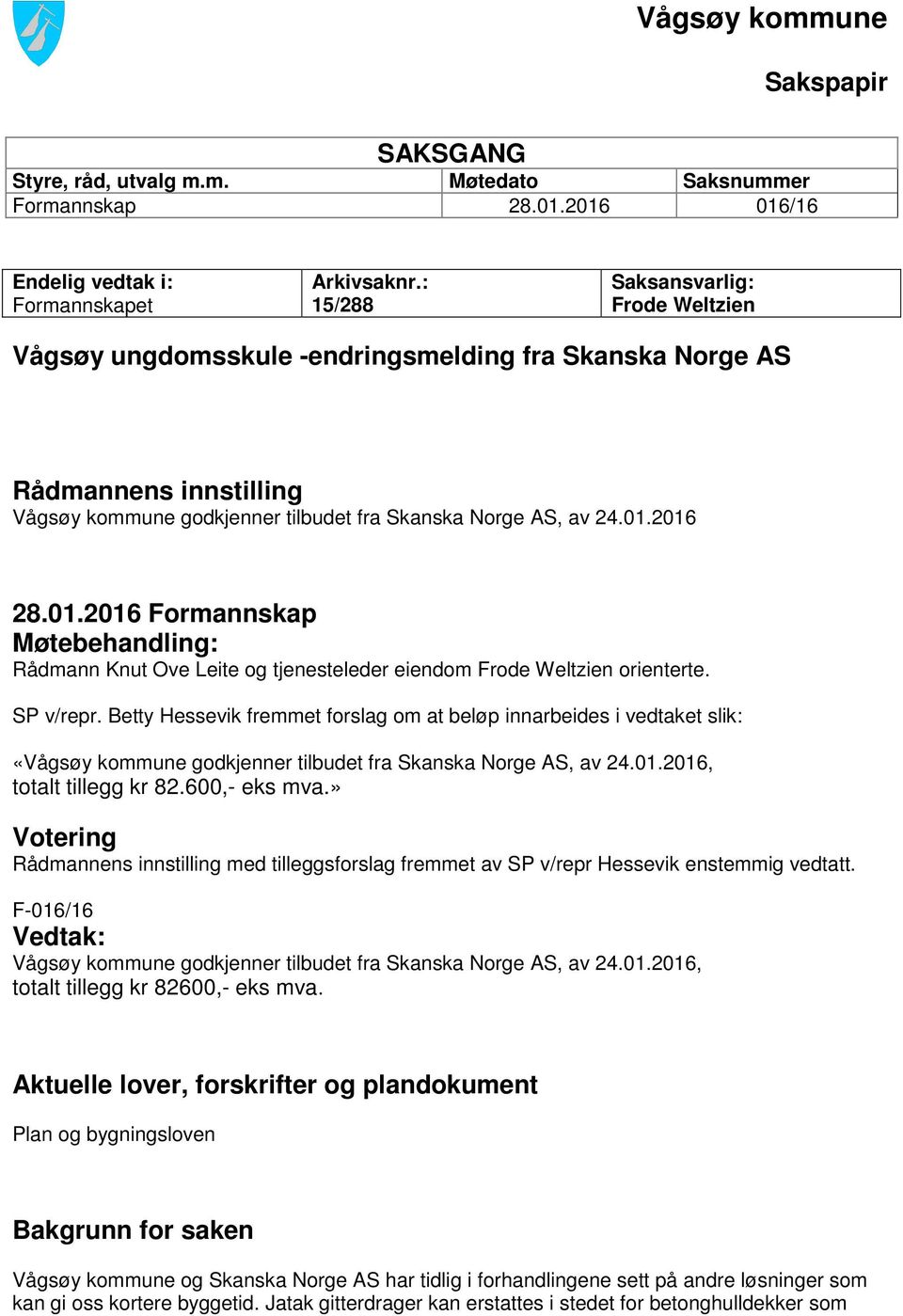 2016 28.01.2016 Formannskap Møtebehandling: Rådmann Knut Ove Leite og tjenesteleder eiendom Frode Weltzien orienterte. SP v/repr.