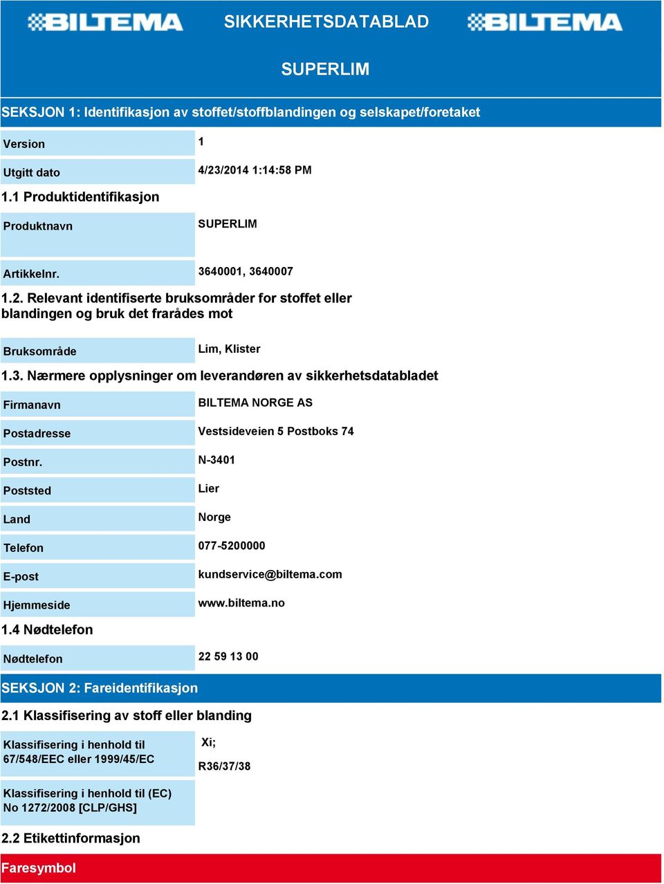 N-3401 Poststed Land Lier Norge Telefon 077-5200000 E-post Hjemmeside kundservice@biltema.com www.biltema.no 1.4 Nødtelefon Nødtelefon 22 59 13 00 SEKSJON 2: Fareidentifikasjon 2.