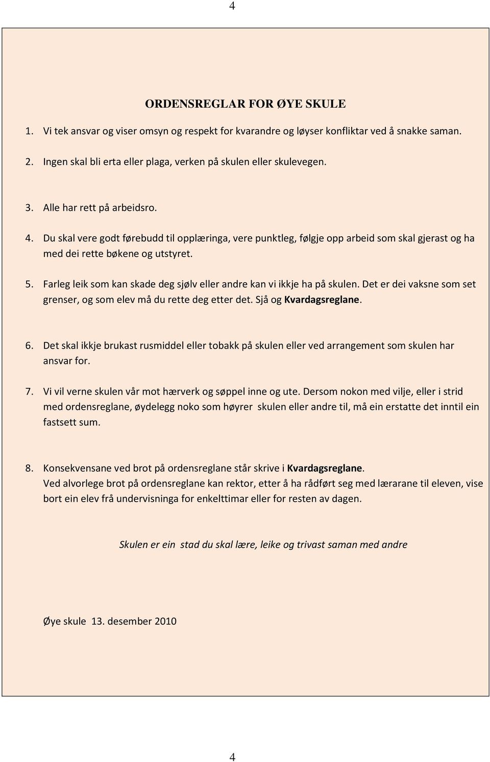 Farleg leik som kan skade deg sjølv eller andre kan vi ikkje ha på skulen. Det er dei vaksne som set grenser, og som elev må du rette deg etter det. Sjå og Kvardagsreglane. 6.