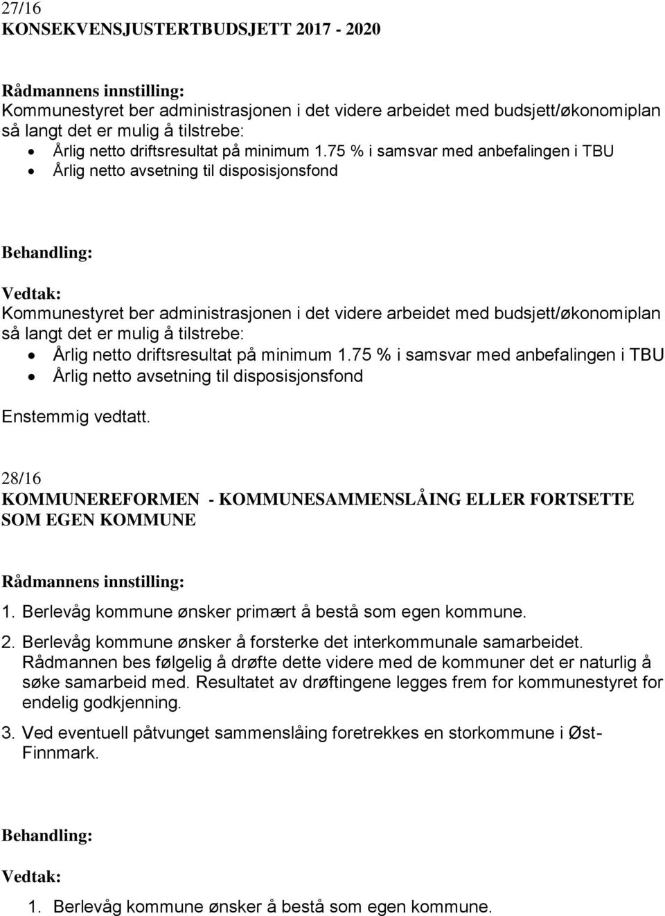 Årlig netto driftsresultat på minimum 1.75 % i samsvar med anbefalingen i TBU Årlig netto avsetning til disposisjonsfond 28/16 KOMMUNEREFORMEN - KOMMUNESAMMENSLÅING ELLER FORTSETTE SOM EGEN KOMMUNE 1.