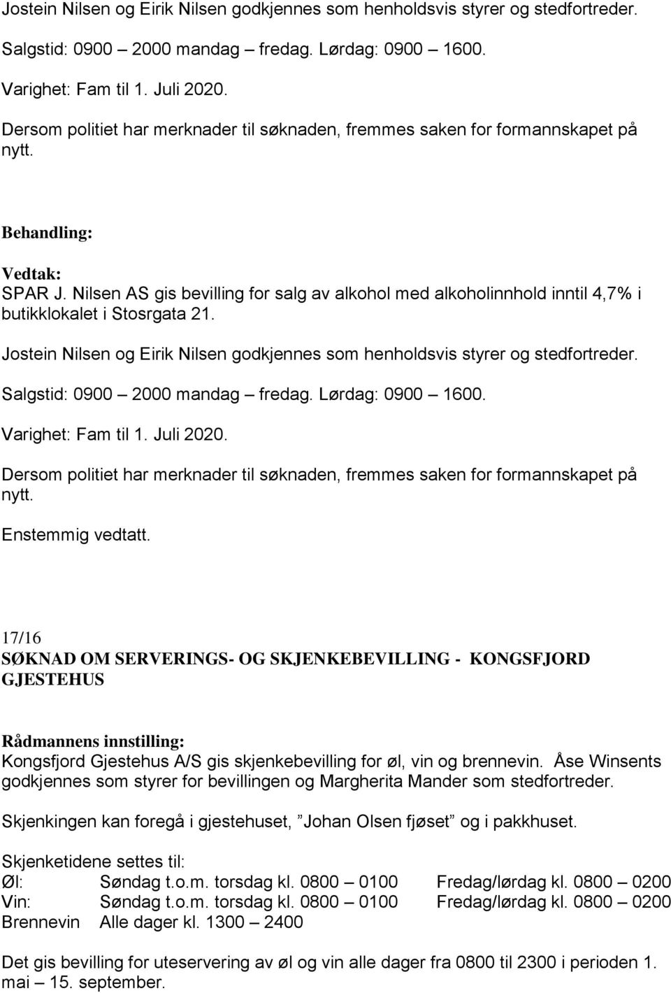 Dersom politiet har merknader til søknaden, fremmes saken for formannskapet på nytt.