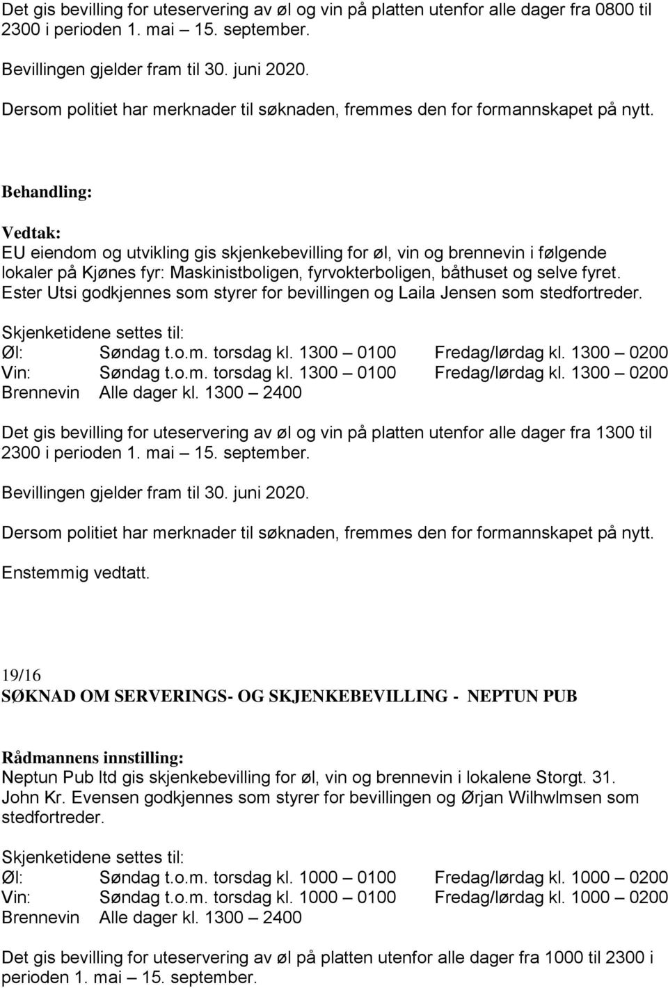 EU eiendom og utvikling gis skjenkebevilling for øl, vin og brennevin i følgende lokaler på Kjønes fyr: Maskinistboligen, fyrvokterboligen, båthuset og selve fyret.