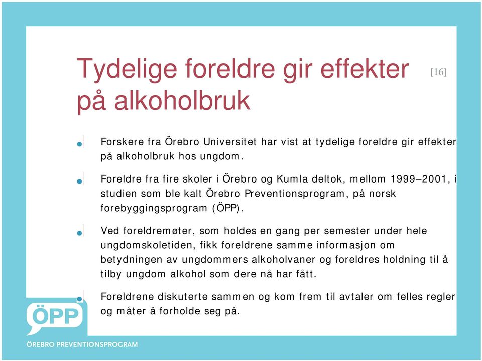 Ved foreldremøter, som holdes en gang per semester under hele ungdomskoletiden, fikk foreldrene samme informasjon om betydningen av ungdommers alkoholvaner