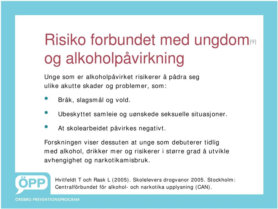 Forskningen viser dessuten at unge som debuterer tidlig med alkohol, drikker mer og risikerer i større grad å utvikle avhengighet og