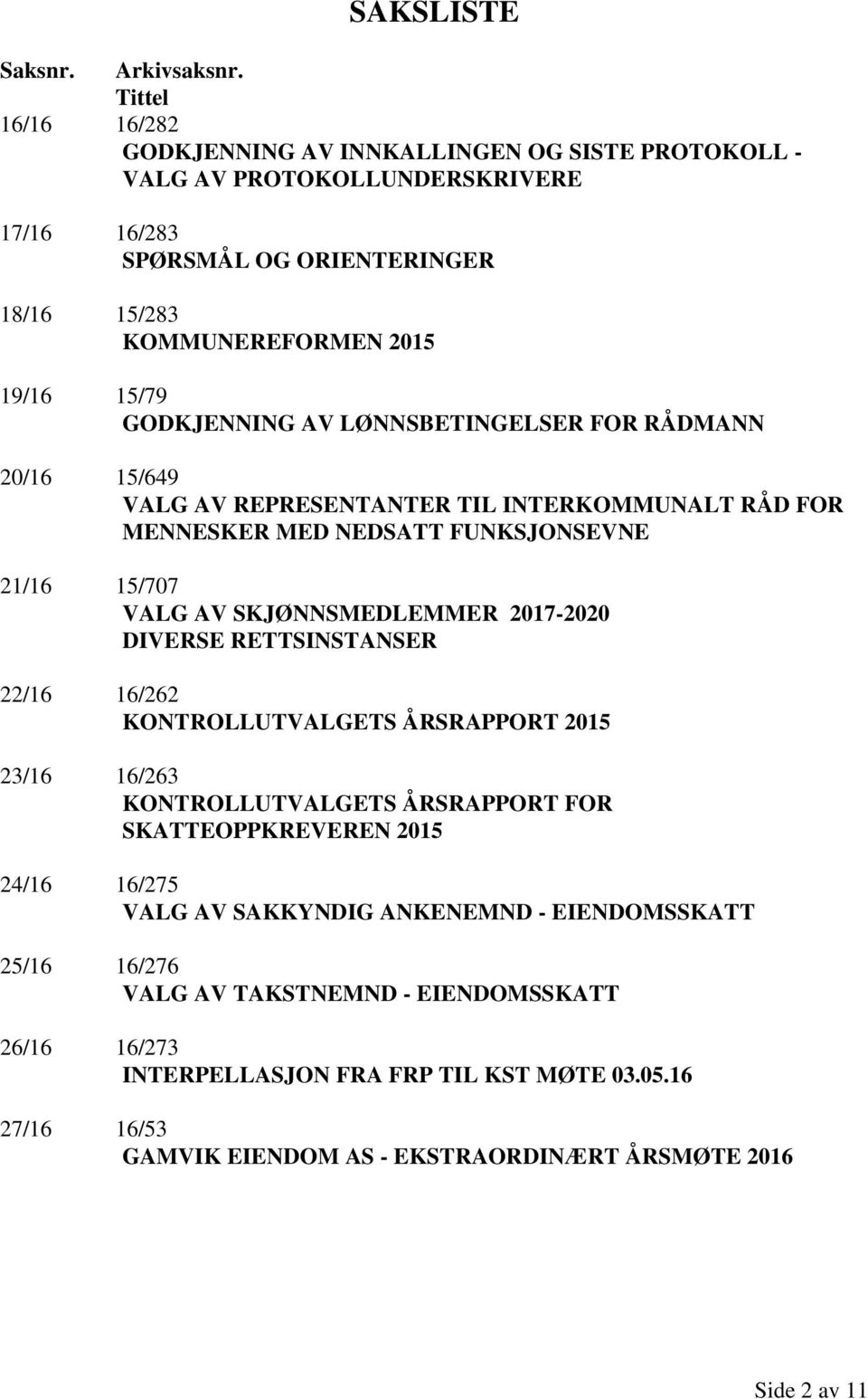 GODKJENNING AV LØNNSBETINGELSER FOR RÅDMANN 20/16 15/649 VALG AV REPRESENTANTER TIL INTERKOMMUNALT RÅD FOR MENNESKER MED NEDSATT FUNKSJONSEVNE 21/16 15/707 VALG AV SKJØNNSMEDLEMMER 2017-2020