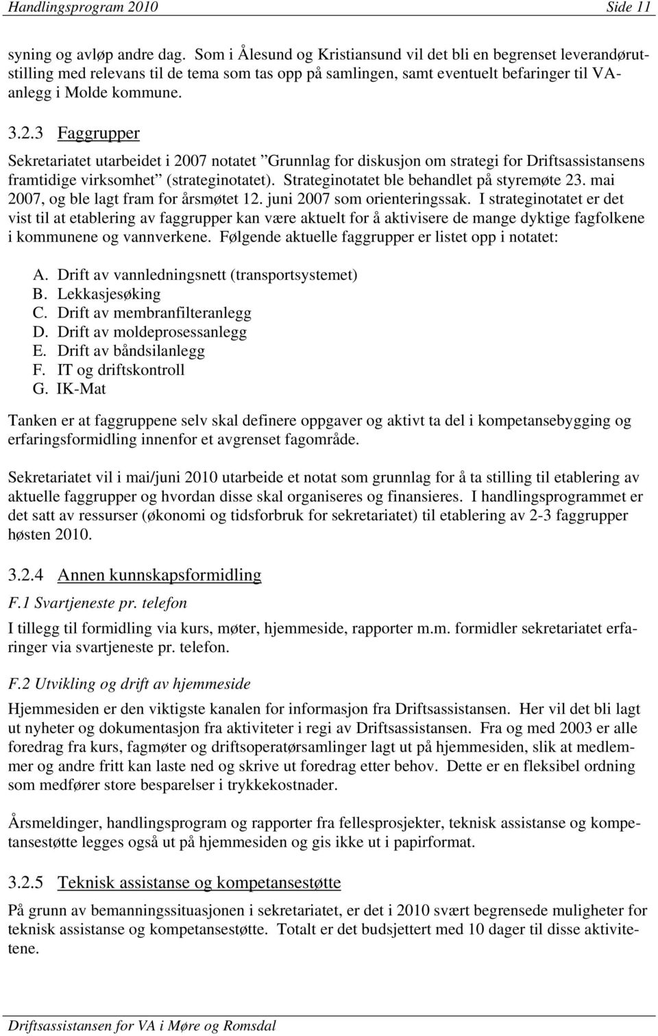 3 Faggrupper Sekretariatet utarbeidet i 2007 notatet Grunnlag for diskusjon om strategi for Driftsassistansens framtidige virksomhet (strateginotatet). Strateginotatet ble behandlet på styremøte 23.