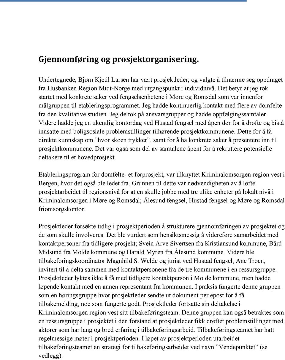 Jeg hadde kontinuerlig kontakt med flere av domfelte fra den kvalitative studien. Jeg deltok på ansvarsgrupper og hadde oppfølgingssamtaler.