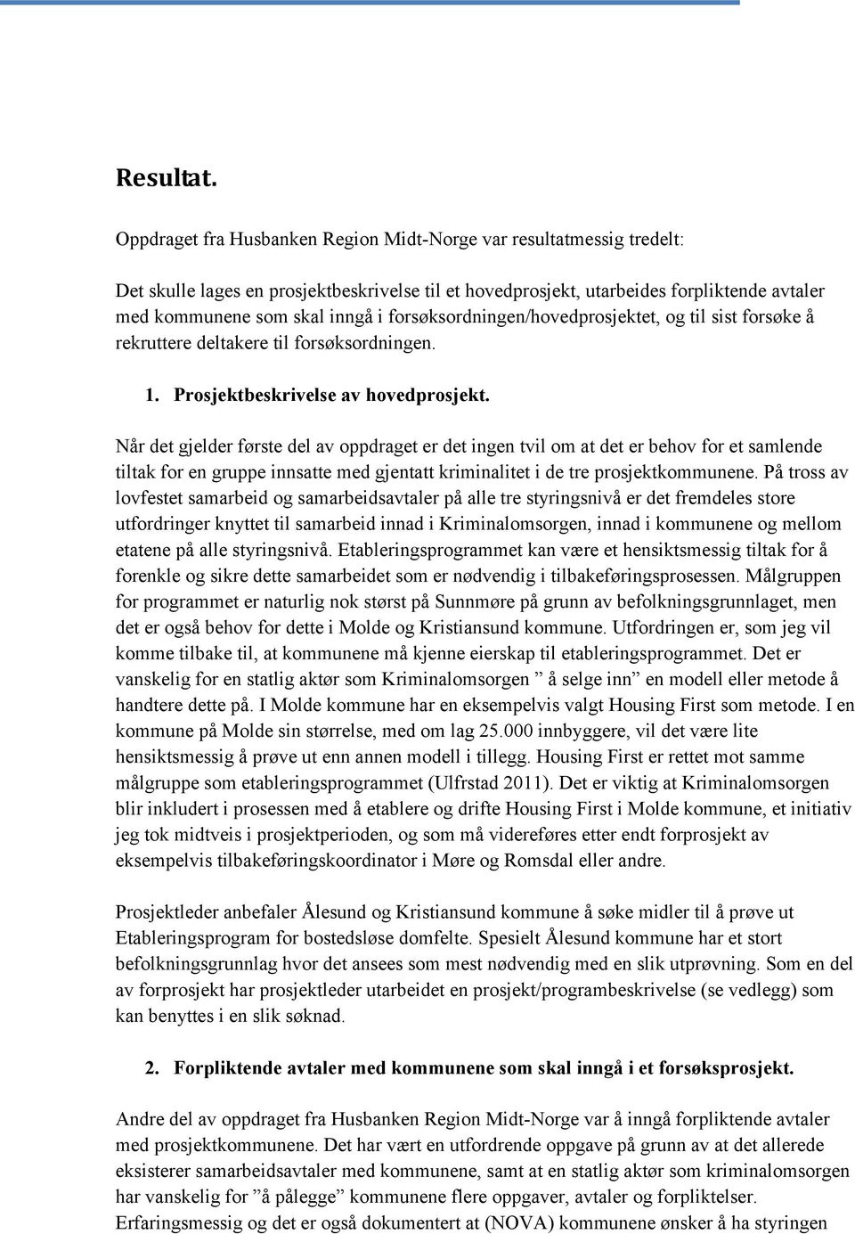 forsøksordningen/hovedprosjektet, og til sist forsøke å rekruttere deltakere til forsøksordningen. 1. Prosjektbeskrivelse av hovedprosjekt.