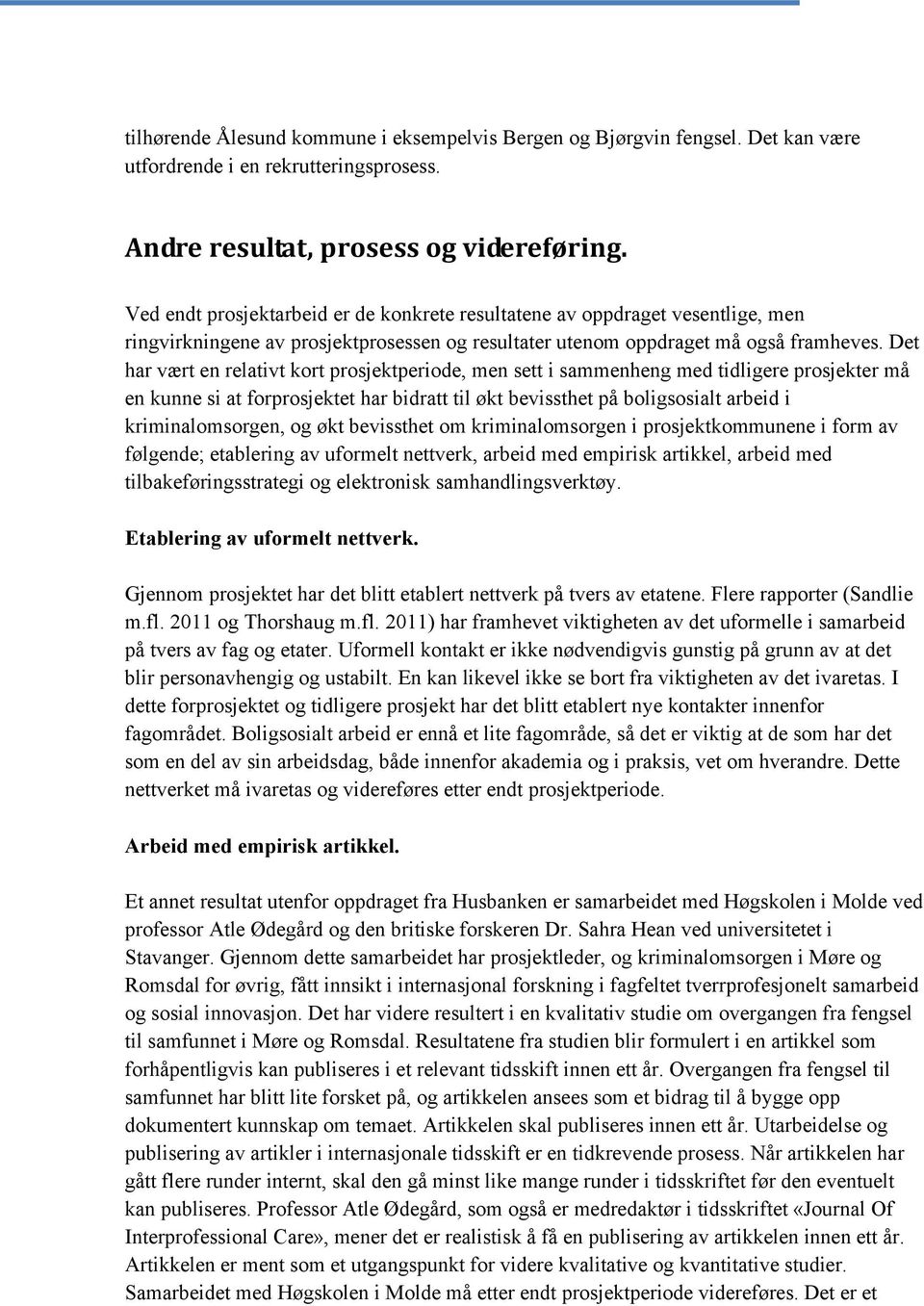 Det har vært en relativt kort prosjektperiode, men sett i sammenheng med tidligere prosjekter må en kunne si at forprosjektet har bidratt til økt bevissthet på boligsosialt arbeid i kriminalomsorgen,