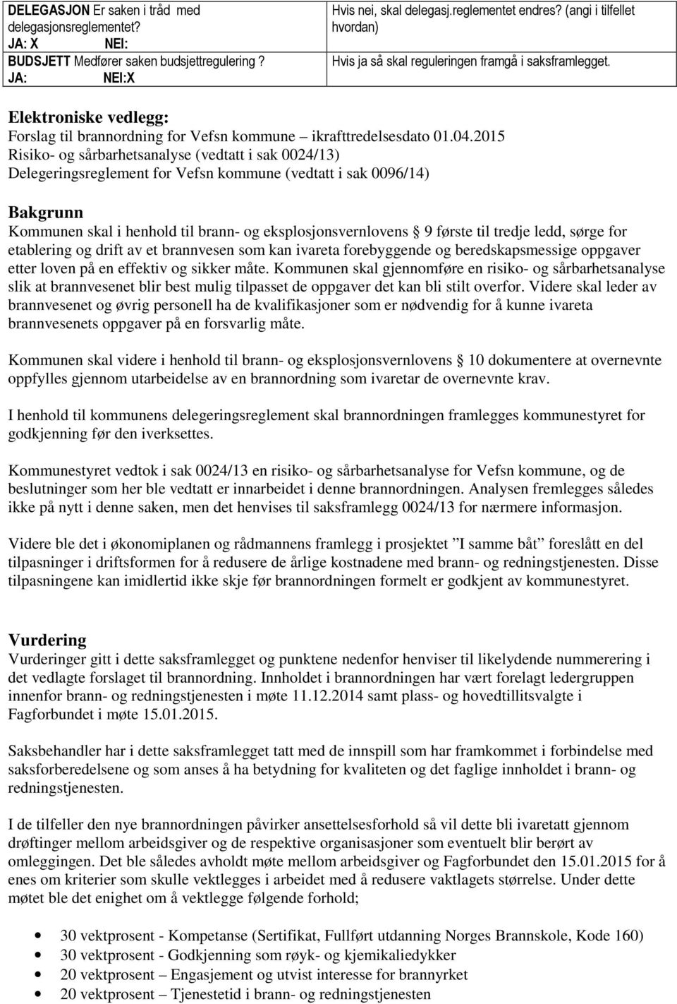 2015 Risiko- og sårbarhetsanalyse (vedtatt i sak 0024/13) Delegeringsreglement for Vefsn kommune (vedtatt i sak 0096/14) Bakgrunn Kommunen skal i henhold til brann- og eksplosjonsvernlovens 9 første