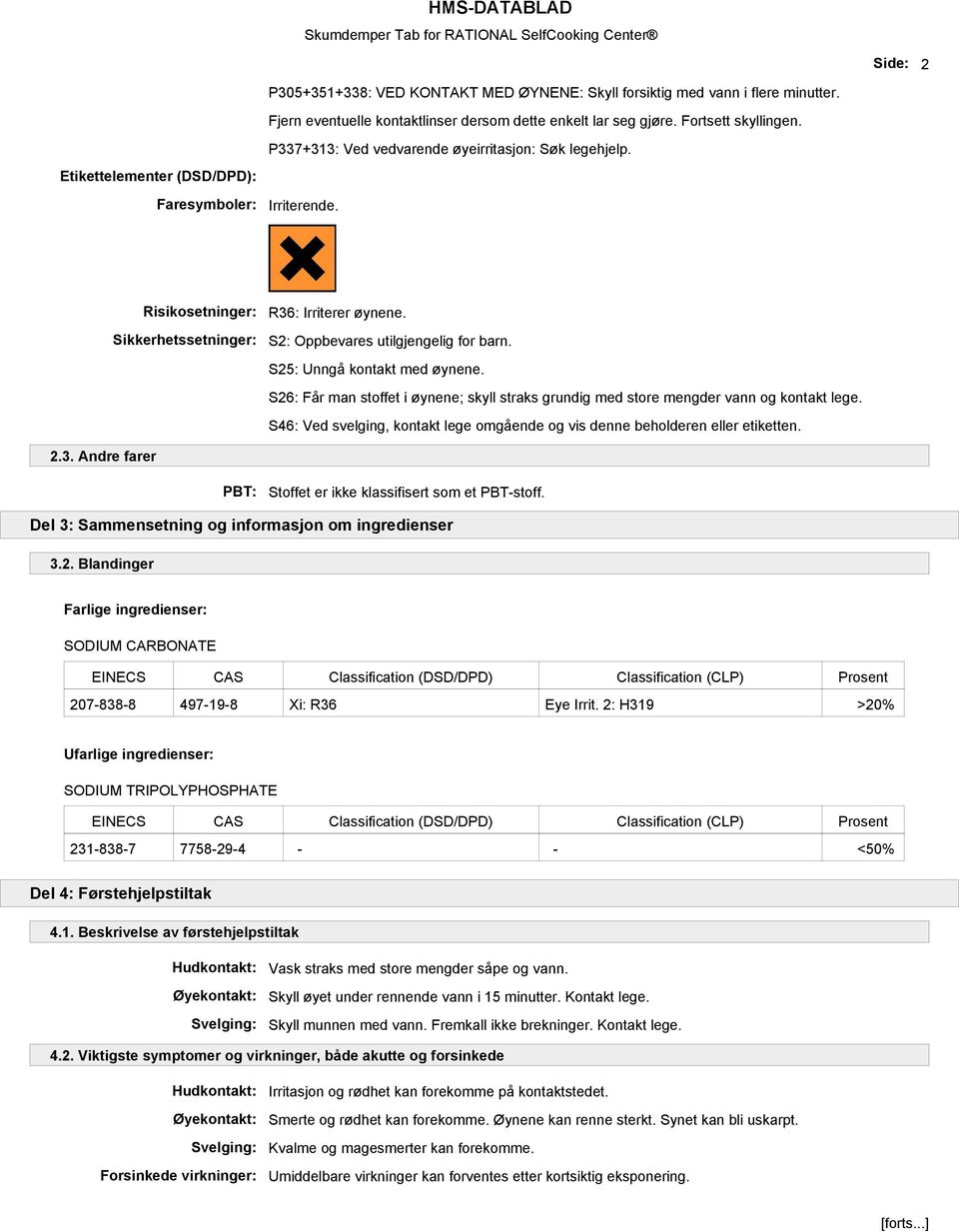 S2: Oppbevares utilgjengelig for barn. S25: Unngå kontakt med øynene. S26: Får man stoffet i øynene; skyll straks grundig med store mengder vann og kontakt lege.