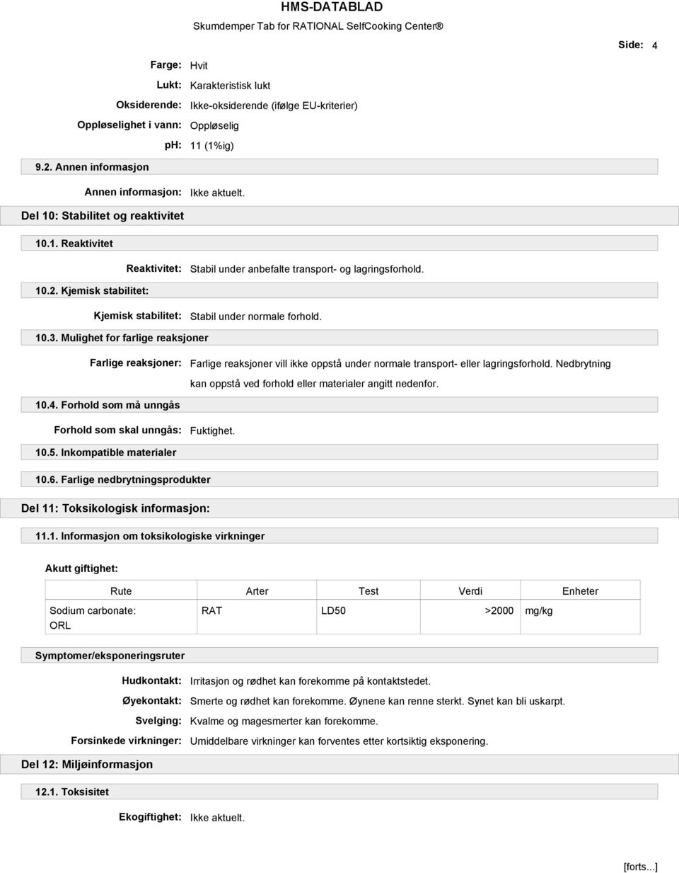 Kjemisk stabilitet: Kjemisk stabilitet: Stabil under normale forhold. 10.3.