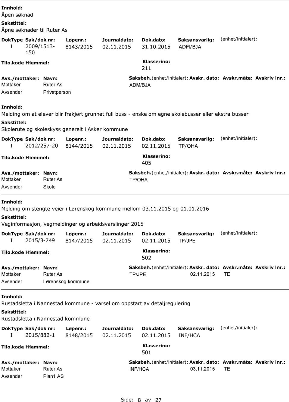 TP/OHA 405 Avs./mottaker: Navn: Saksbeh. Avskr. dato: Avskr.måte: Avskriv lnr.: TP/OHA Skole Melding om stengte veier i Lørenskog kommune mellom og 01.01.2016 2015/3-749 8147/2015 Avs.