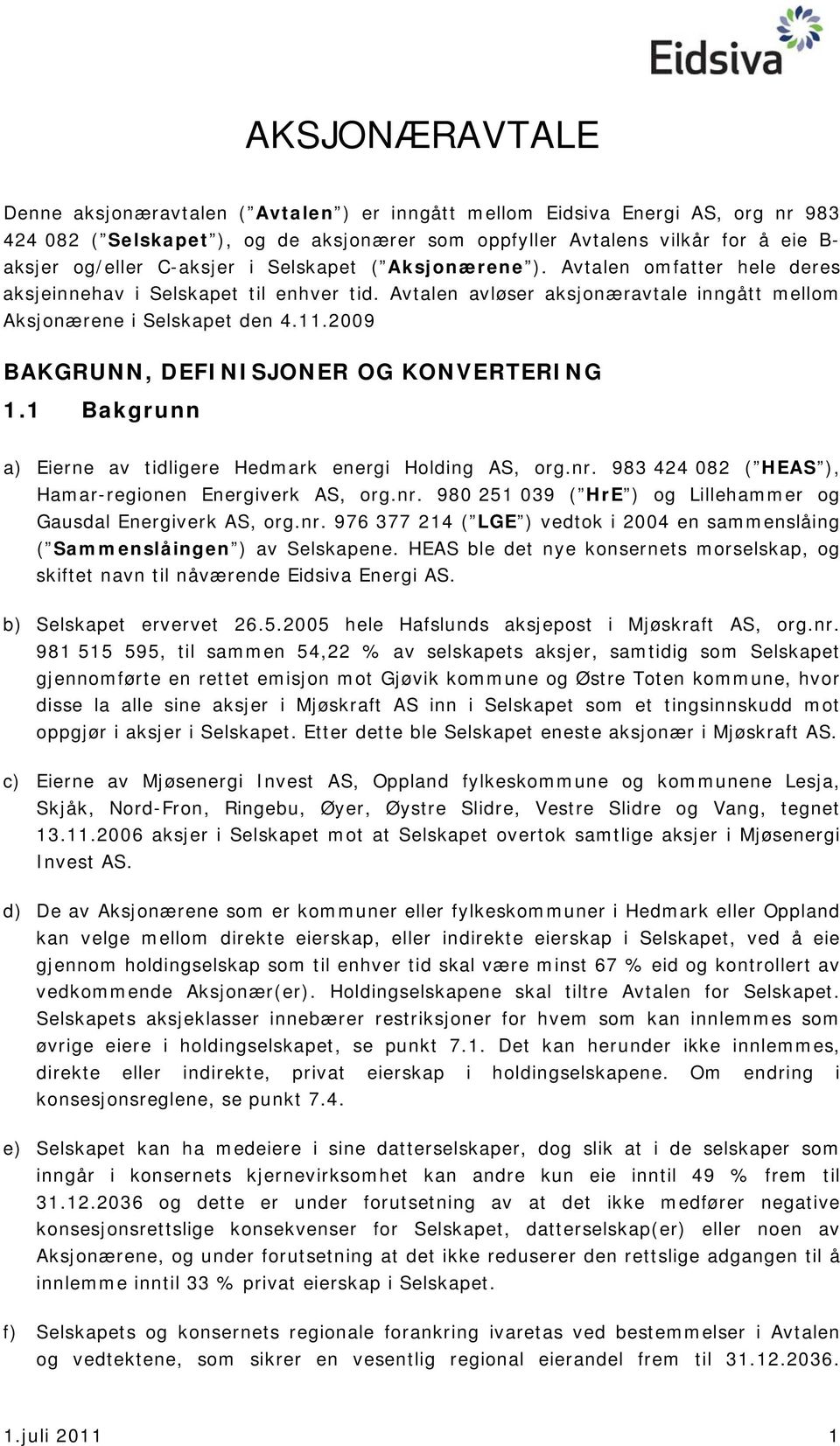 2009 BAKGRUNN, DEFINISJONER OG KONVERTERING 1.1 Bakgrunn a) Eierne av tidligere Hedmark energi Holding AS, org.nr. 983 424 082 ( HEAS ), Hamar-regionen Energiverk AS, org.nr. 980 251 039 ( HrE ) og Lillehammer og Gausdal Energiverk AS, org.