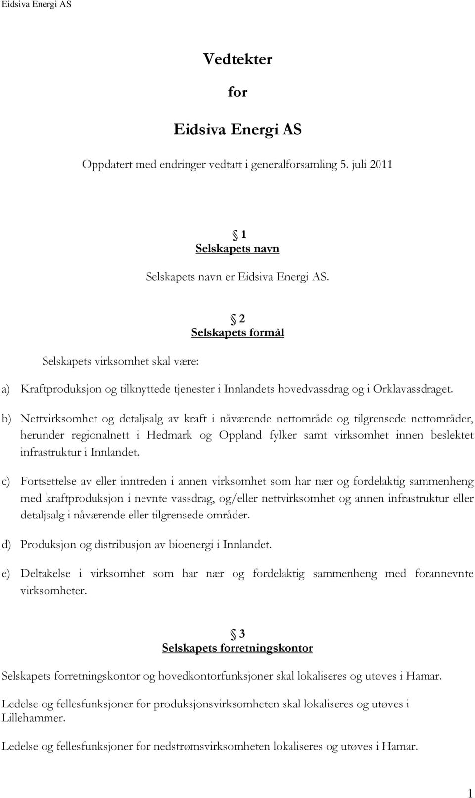 b) Nettvirksomhet og detaljsalg av kraft i nåværende nettområde og tilgrensede nettområder, herunder regionalnett i Hedmark og Oppland fylker samt virksomhet innen beslektet infrastruktur i Innlandet.