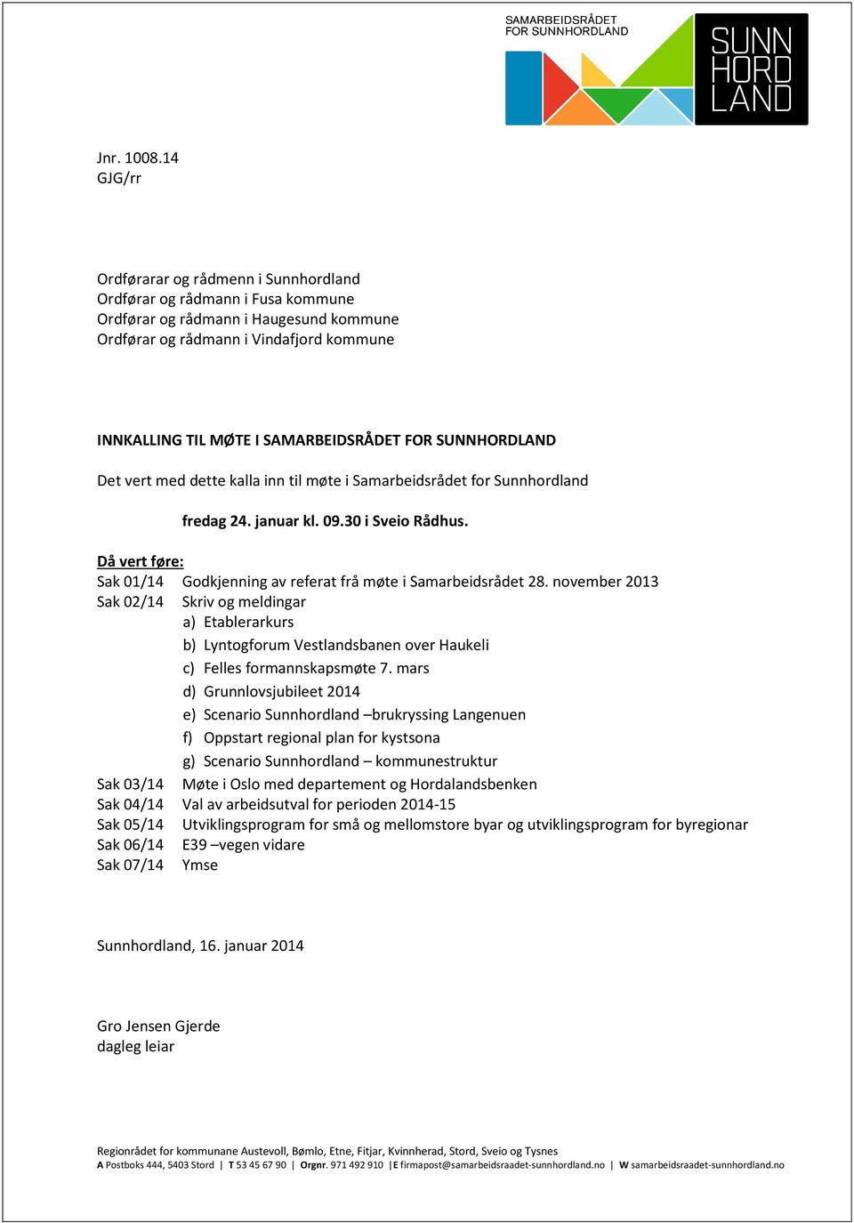 SAMARBEIDSRÅDET FOR SUNNHORDLAND Det vert med dette kalla inn til møte i Samarbeidsrådet for Sunnhordland fredag 24. januar kl. 09.30 i Sveio Rådhus.