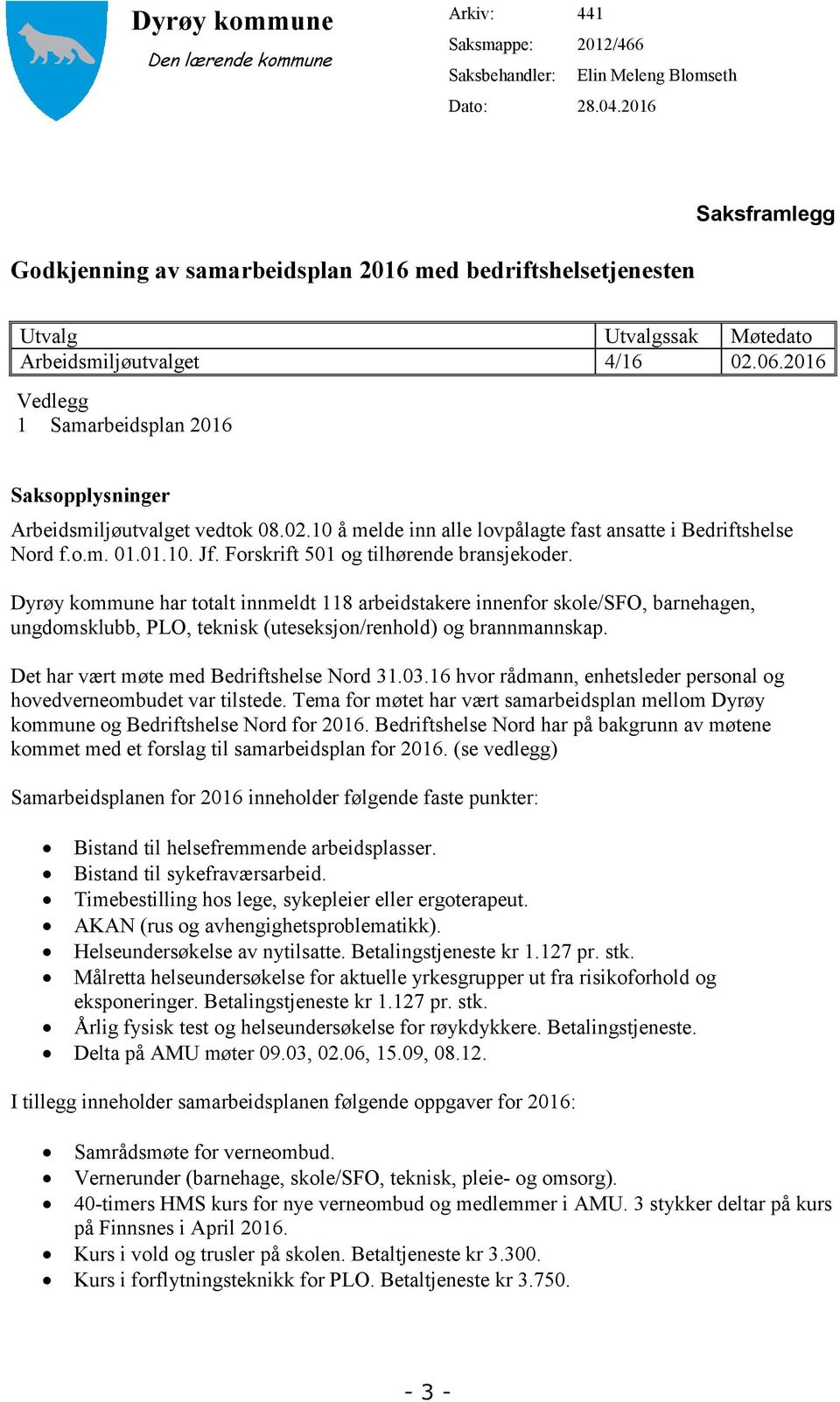 2016 Vedlegg 1 Samarbeidsplan 2016 Saksopplysninger Arbeidsmiljøutvalget vedtok 08.02.10 å melde inn alle lovpålagte fast ansatte i Bedriftshelse Nord f.o.m. 01.01.10. Jf.