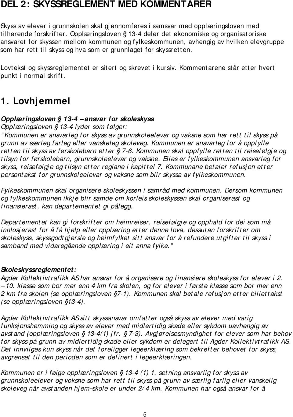 skyssretten. Lovtekst og skyssreglementet er sitert og skrevet i kursiv. Kommentarene står etter hvert punkt i normal skrift. 1.