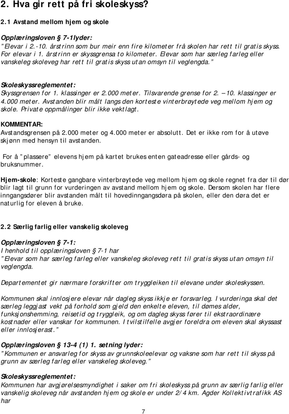 Skoleskyssreglementet: Skyssgrensen for 1. klassinger er 2.000 meter. Tilsvarende grense for 2. 10. klassinger er 4.000 meter. Avstanden blir målt langs den korteste vinterbrøytede veg mellom hjem og skole.