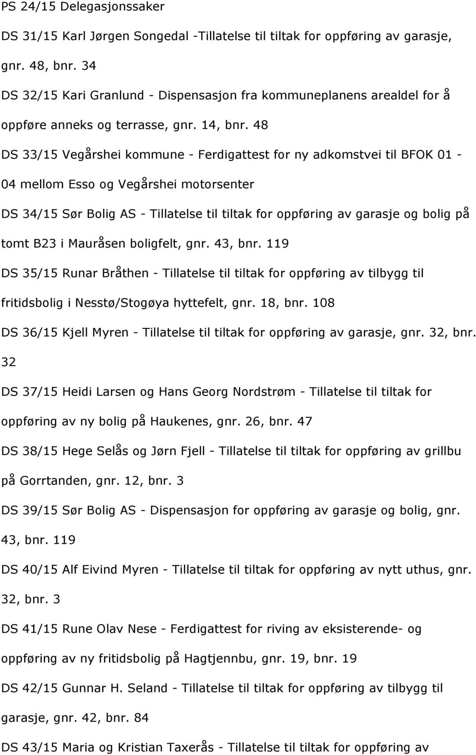 48 DS33/15Vegårsheikommune-FerdigattestfornyadkomstveitilBFOK01-04mellomEssoogVegårsheimotorsenter DS34/15SørBoligAS-Tillatelsetiltiltakforoppføringavgarasjeogboligpå tomtb23imauråsenboligfelt,gnr.